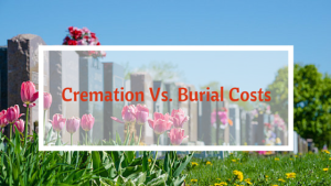 Cremation Vs. Burial Costs